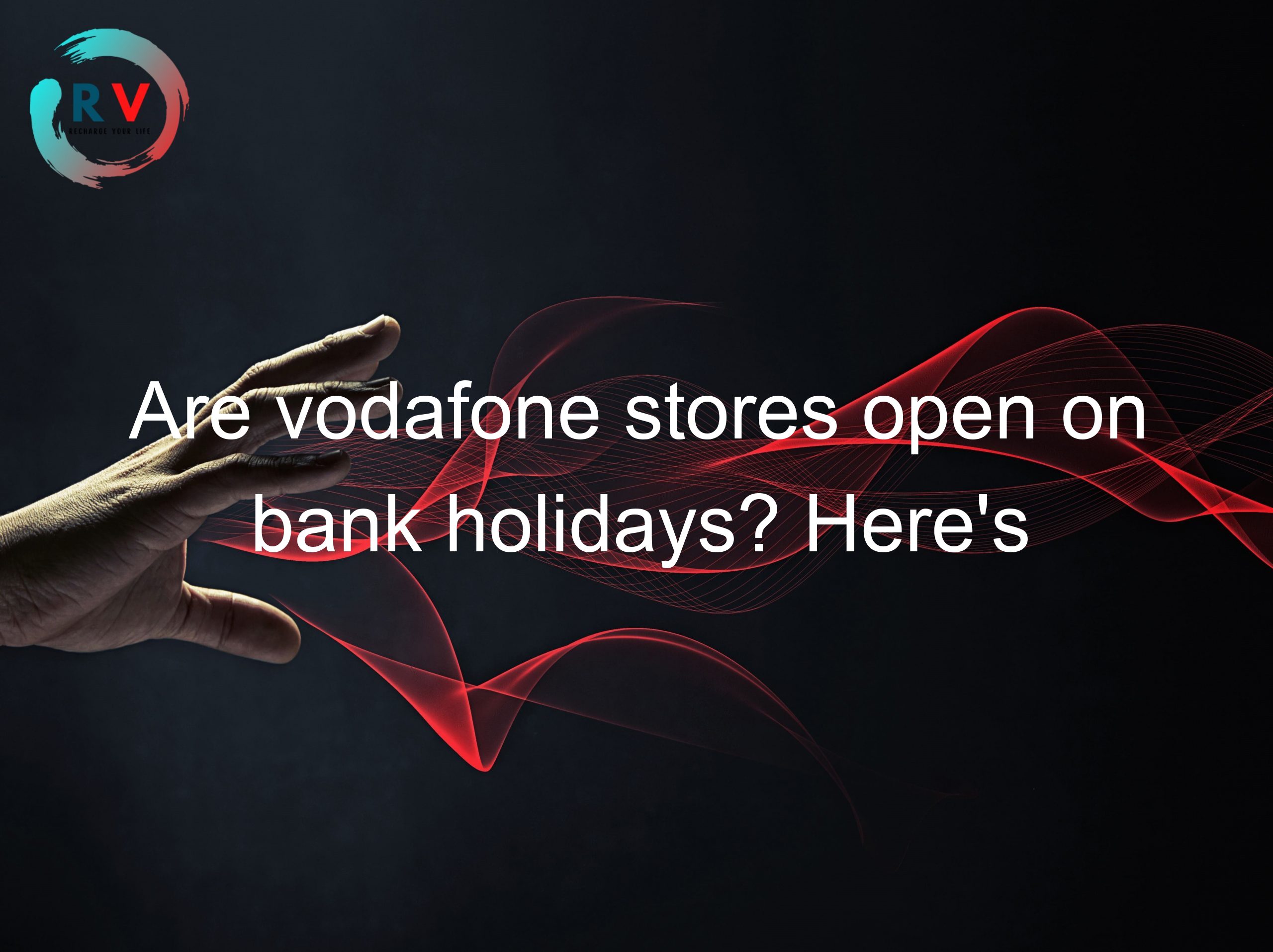 🔴 Are Vodafone Stores Open On Bank Holidays? Here's What You Need To