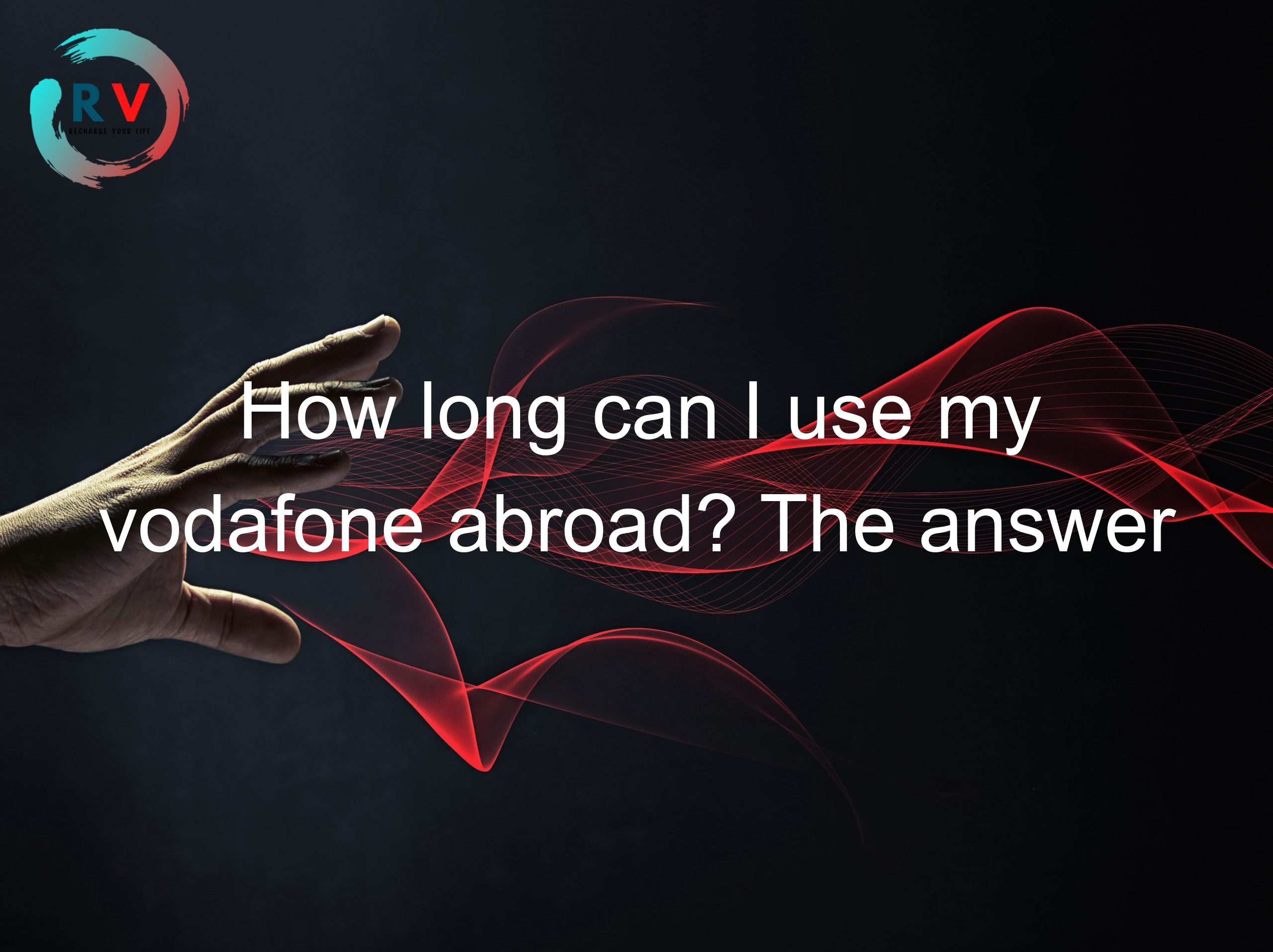 How long can I use my vodafone abroad? The answer may surprise you!
