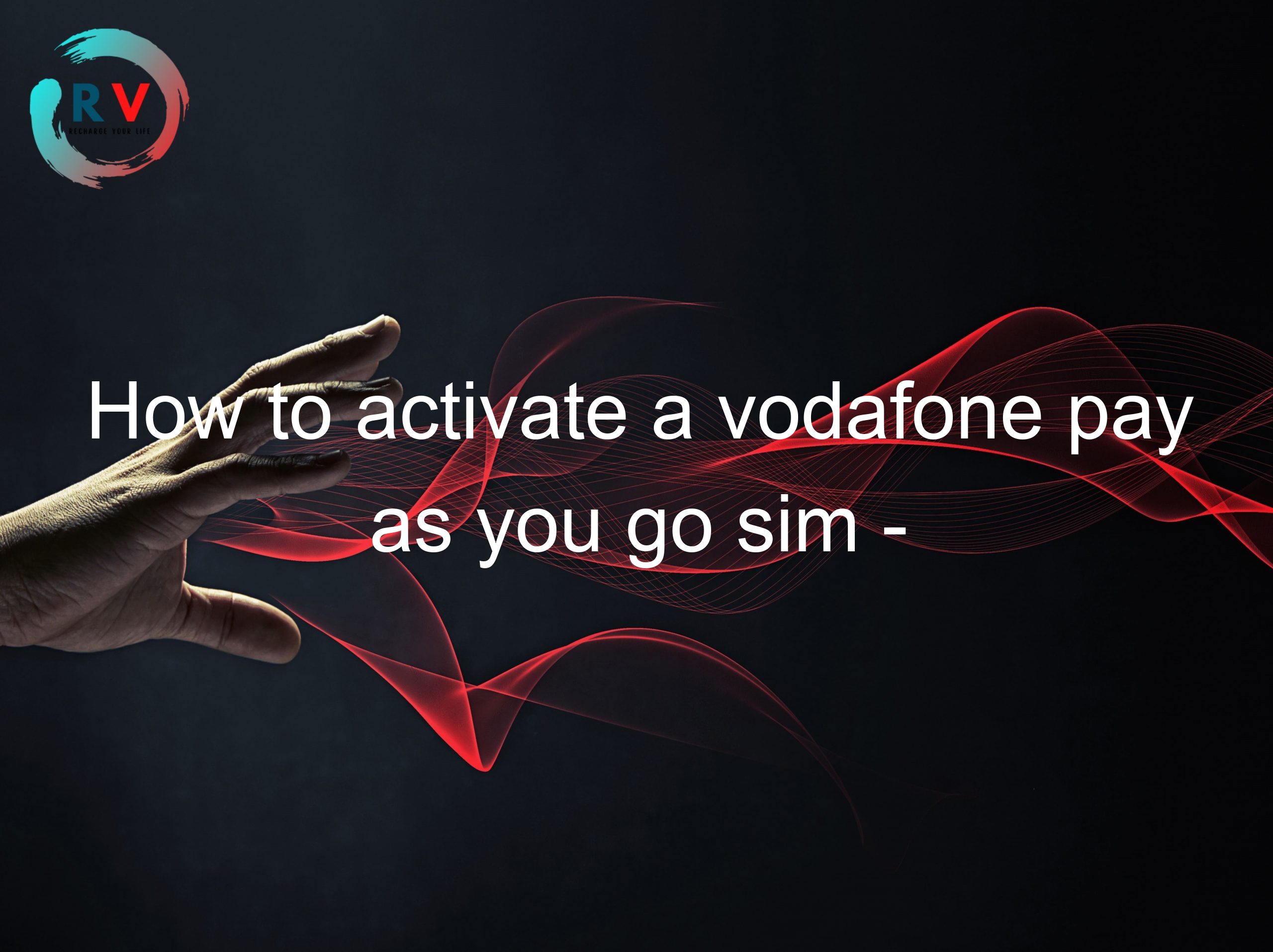 How to activate a vodafone pay as you go sim - The ultimate guide
