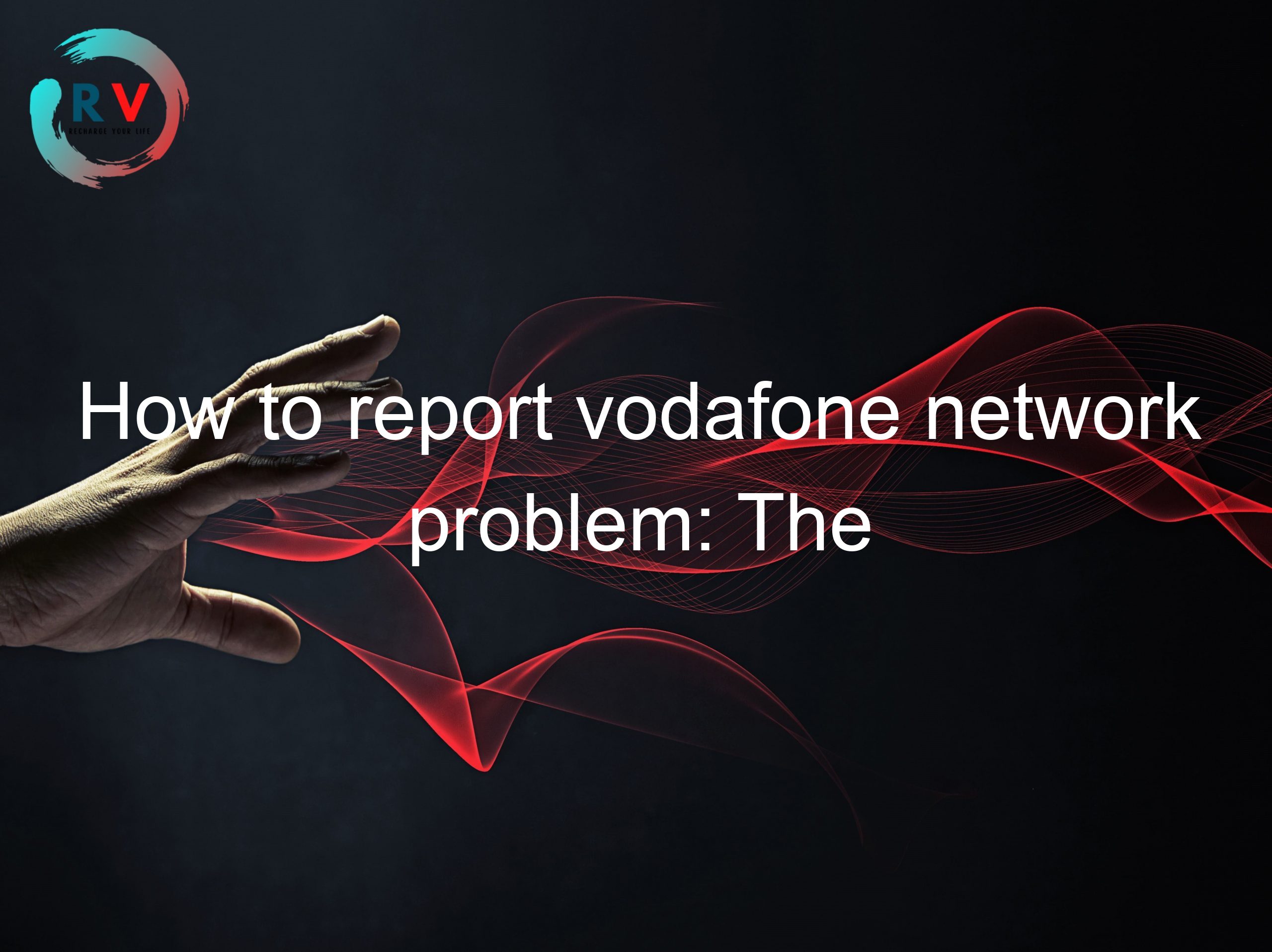How to report vodafone network problem: The Complete Guide