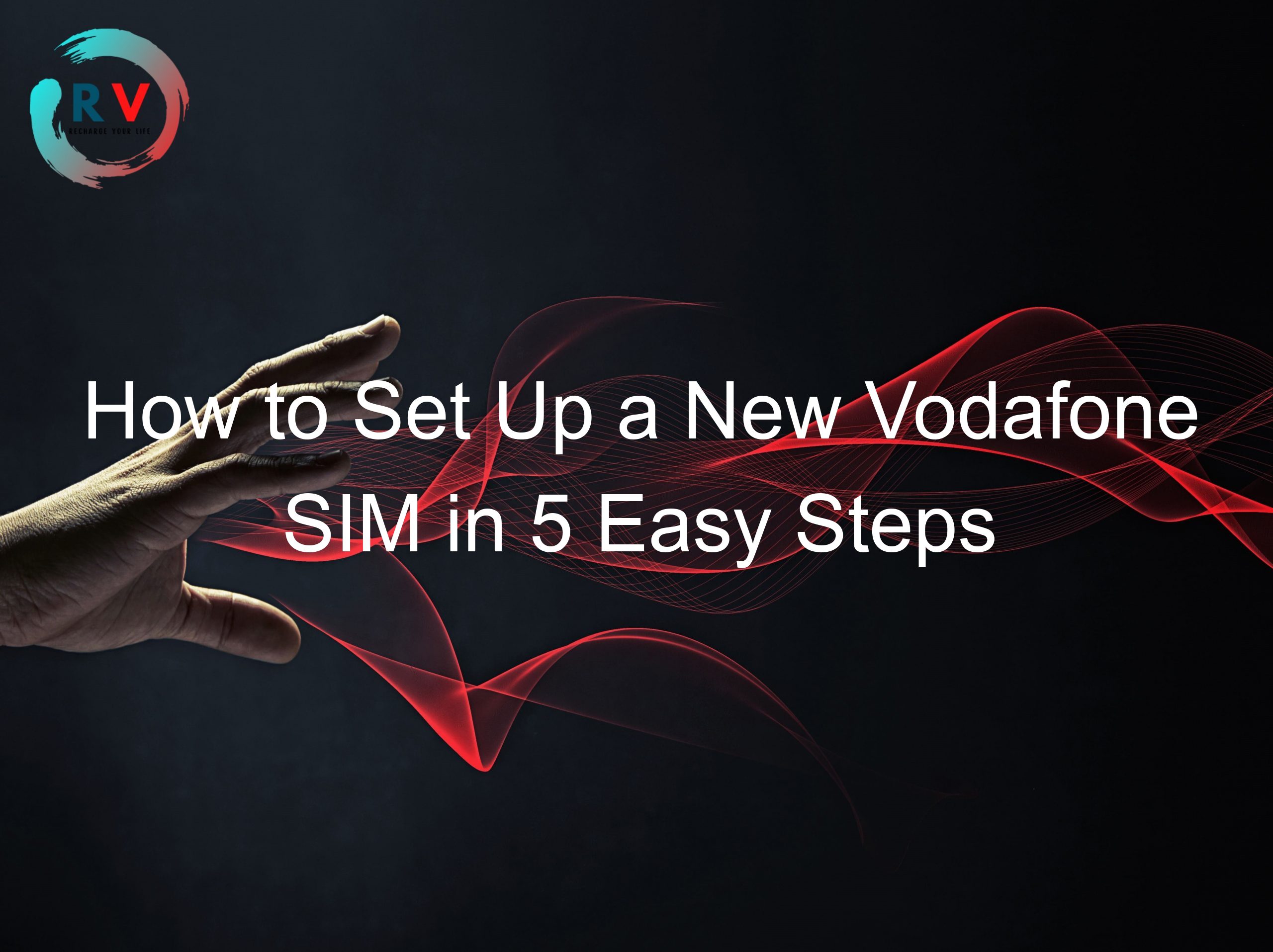 How to Set Up a New Vodafone SIM in 5 Easy Steps