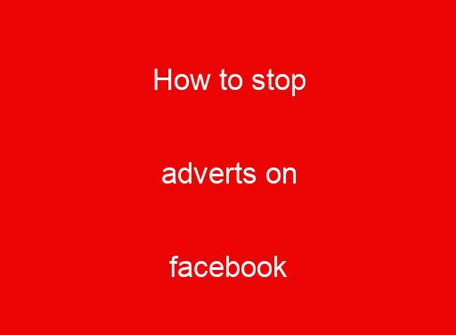 How to stop adverts on facebook