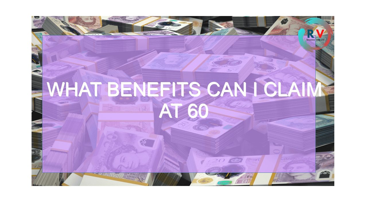 What benefits can I claim at 60