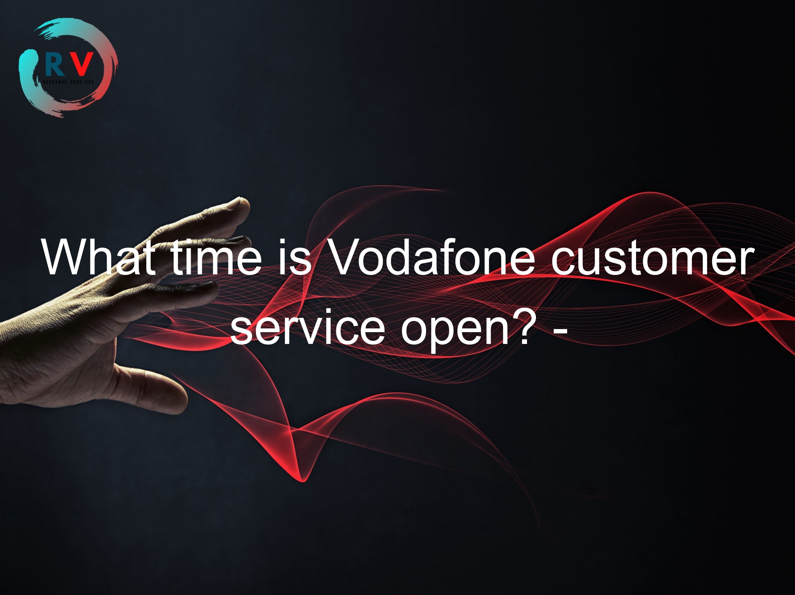 🔴 What Time Is Vodafone Customer Service Open? Don't Miss The Answer