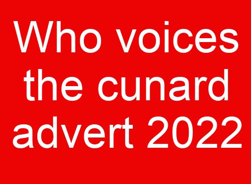 Who voices the cunard advert 2022