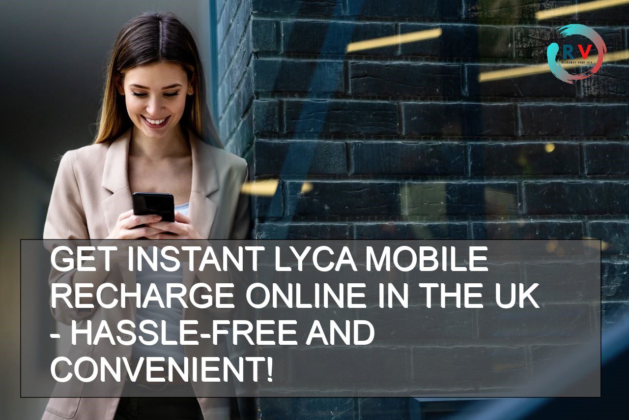 Get Instant Lyca Mobile Recharge Online In The UK - Hassle-free And Convenient! 🔴 Updated